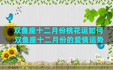 双鱼座十二月份桃花运如何 双鱼座十二月份的爱情运势